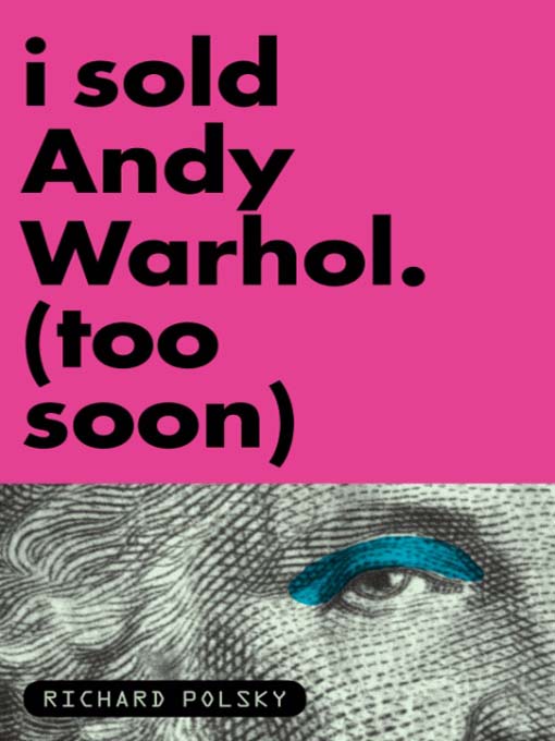 Title details for I Sold Andy Warhol (Too Soon) by Richard Polsky - Wait list